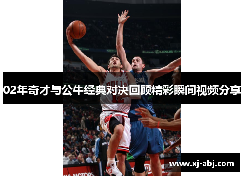 02年奇才与公牛经典对决回顾精彩瞬间视频分享