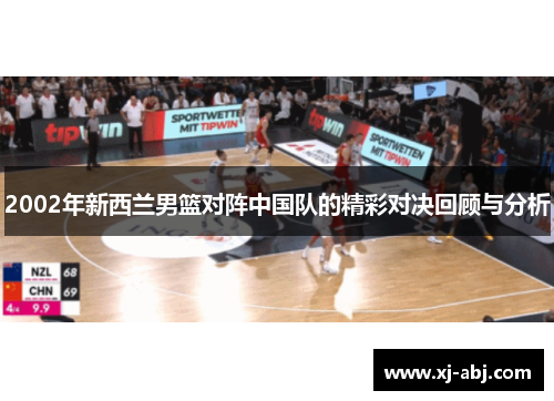 2002年新西兰男篮对阵中国队的精彩对决回顾与分析
