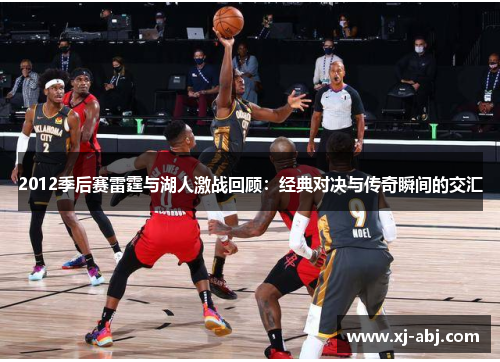 2012季后赛雷霆与湖人激战回顾：经典对决与传奇瞬间的交汇