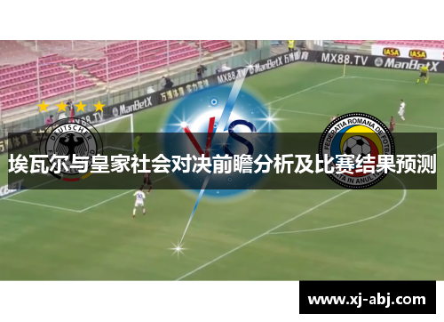 埃瓦尔与皇家社会对决前瞻分析及比赛结果预测