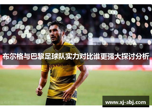 布尔格与巴黎足球队实力对比谁更强大探讨分析