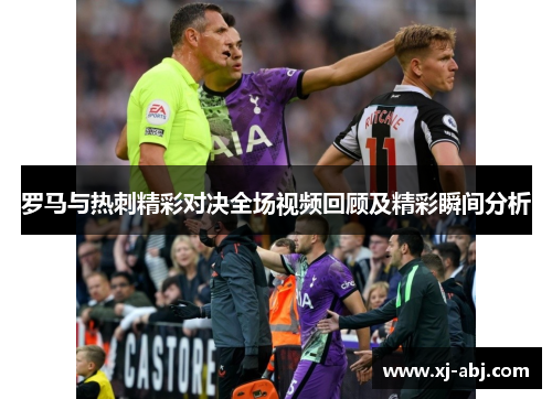 罗马与热刺精彩对决全场视频回顾及精彩瞬间分析