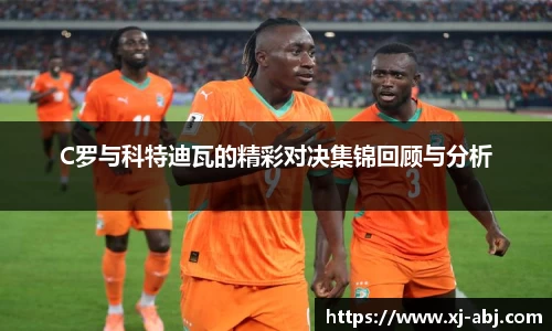 beats365C罗与科特迪瓦的精彩对决集锦回顾与分析